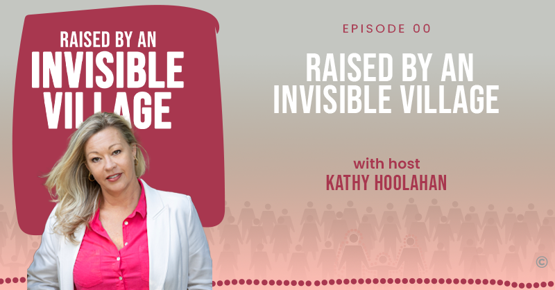 Raised By An Invisible village with Kathy Hoolahan